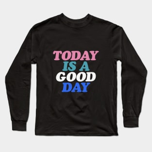 Today is a Good Day in Black Blue Pink and White Long Sleeve T-Shirt